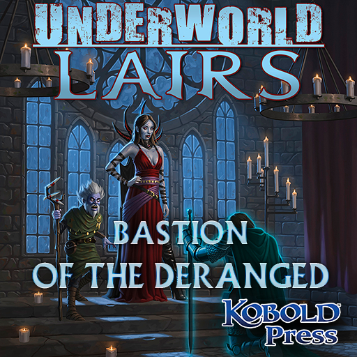 Underworld Lairs: Bastion of the Deranged